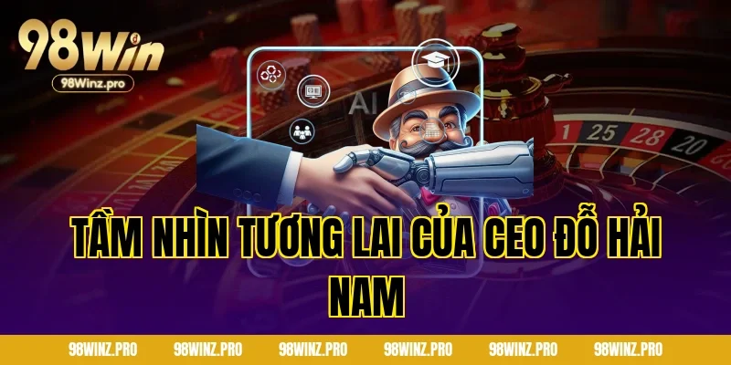 Tầm Nhìn Tương Lai Của CEO Đỗ Hải Nam