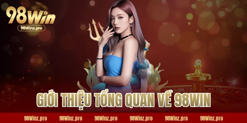 Giới thiệu tổng quan về 98WIN